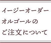 イージーオーダー オルゴールの ご注文について